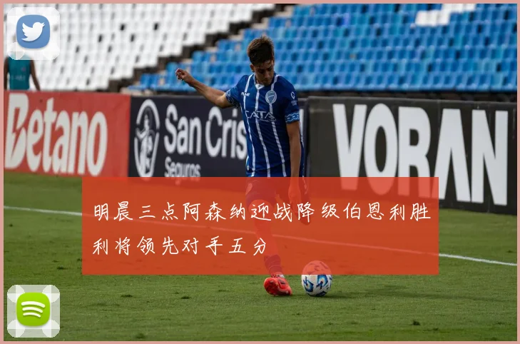 明晨三点阿森纳迎战降级伯恩利胜利将领先对手五分